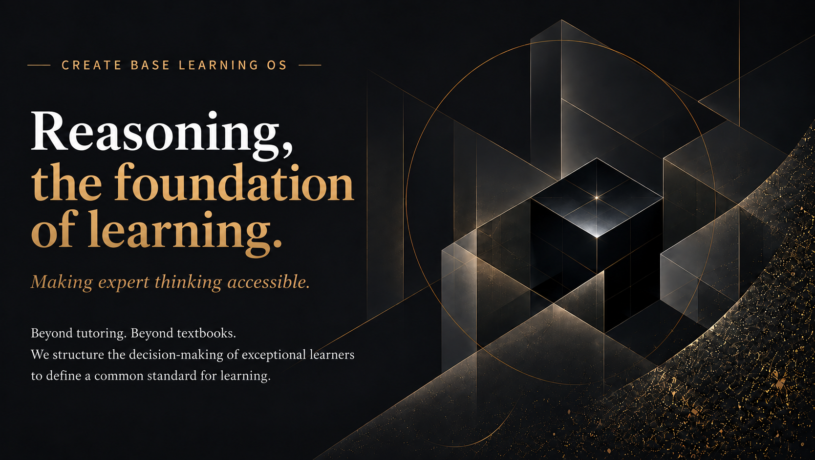 CREATE BASE Learning OS. Reasoning, the foundation of learning. Making expert thinking accessible. Beyond tutoring. Beyond textbooks. We structure the decision-making of exceptional learners to define a common standard for learning.